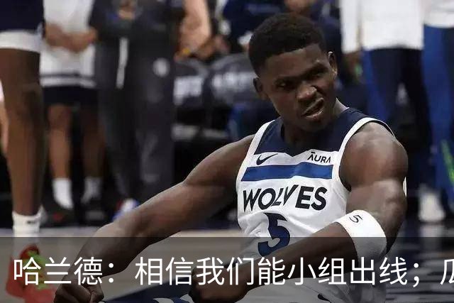 哈兰德：相信我们能小组出线；瓜帅最厉害的是能让每个人变得更强